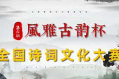 第六届“风雅古韵”杯全国诗词文化大赛入围决赛名单揭晓